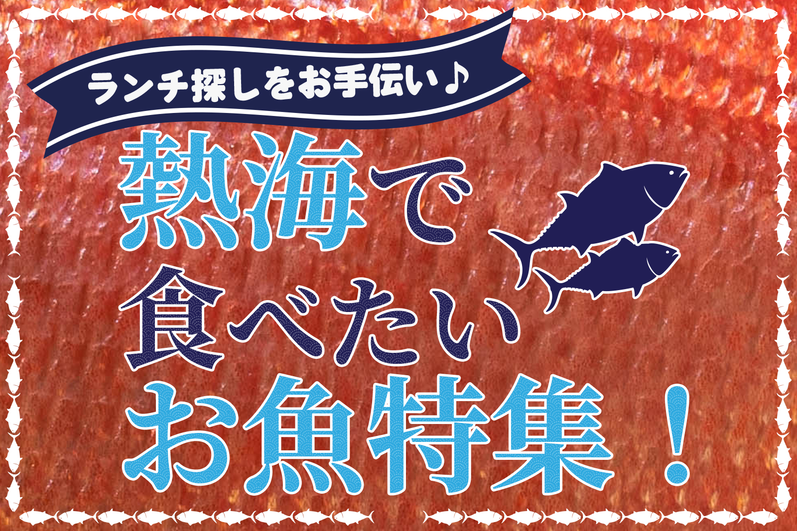 ランチ探しをお手伝い 熱海で食べたいお魚特集